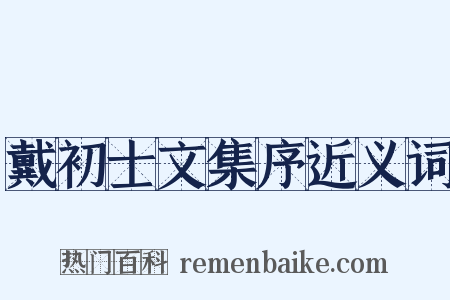 戴初士文集序近义词是什么意思的图片